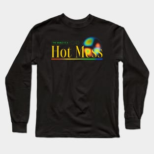 Hot Mess The World Is A Hot Mess Long Sleeve T-Shirt